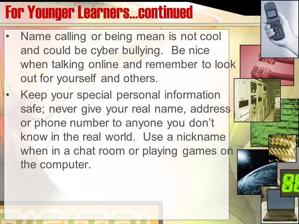For Younger Learners…continued Name calling or being mean is not cool and could be cyber bullying.