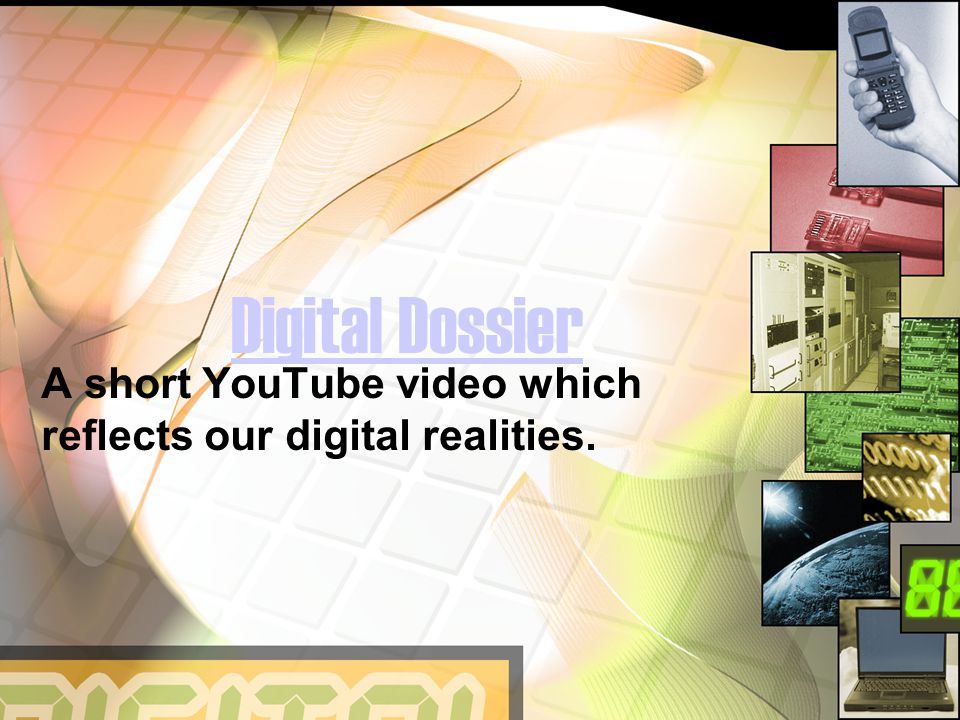 Digital Dossier A short YouTube video which reflects our digital realities.