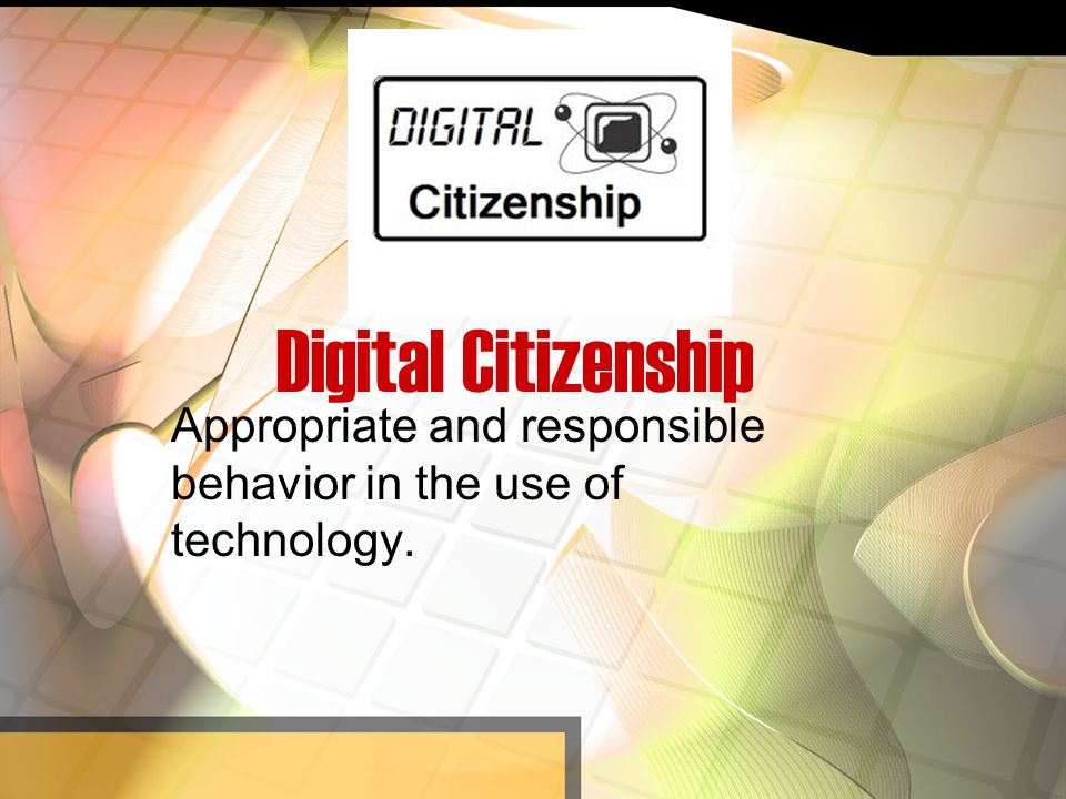 Digital Citizenship Appropriate and responsible behavior in the use of technology.
