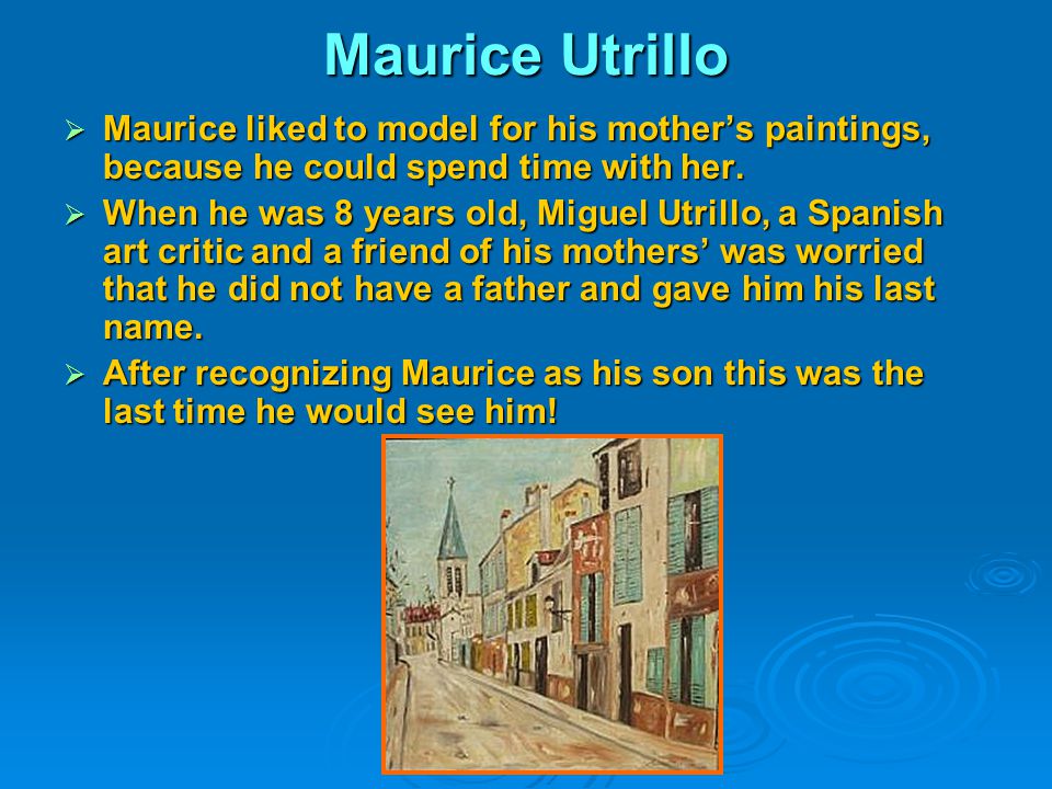 Maurice Utrillo  Maurice liked to model for his mother’s paintings, because he could spend time with her.