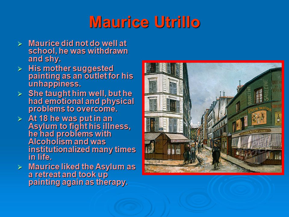 Maurice Utrillo  Maurice did not do well at school, he was withdrawn and shy.