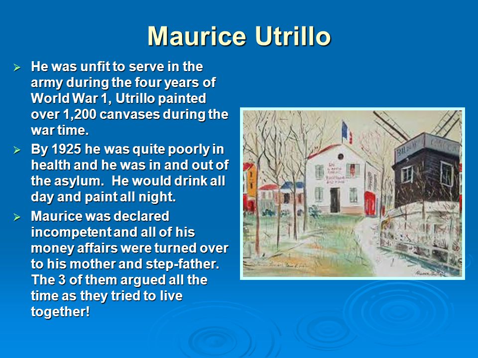Maurice Utrillo  He was unfit to serve in the army during the four years of World War 1, Utrillo painted over 1,200 canvases during the war time.