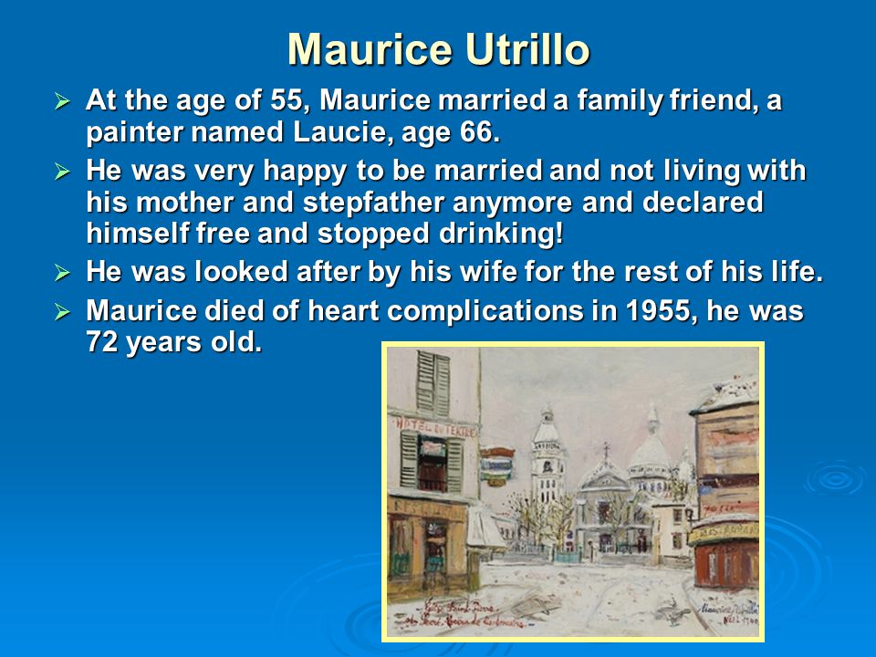 Maurice Utrillo  At the age of 55, Maurice married a family friend, a painter named Laucie, age 66.