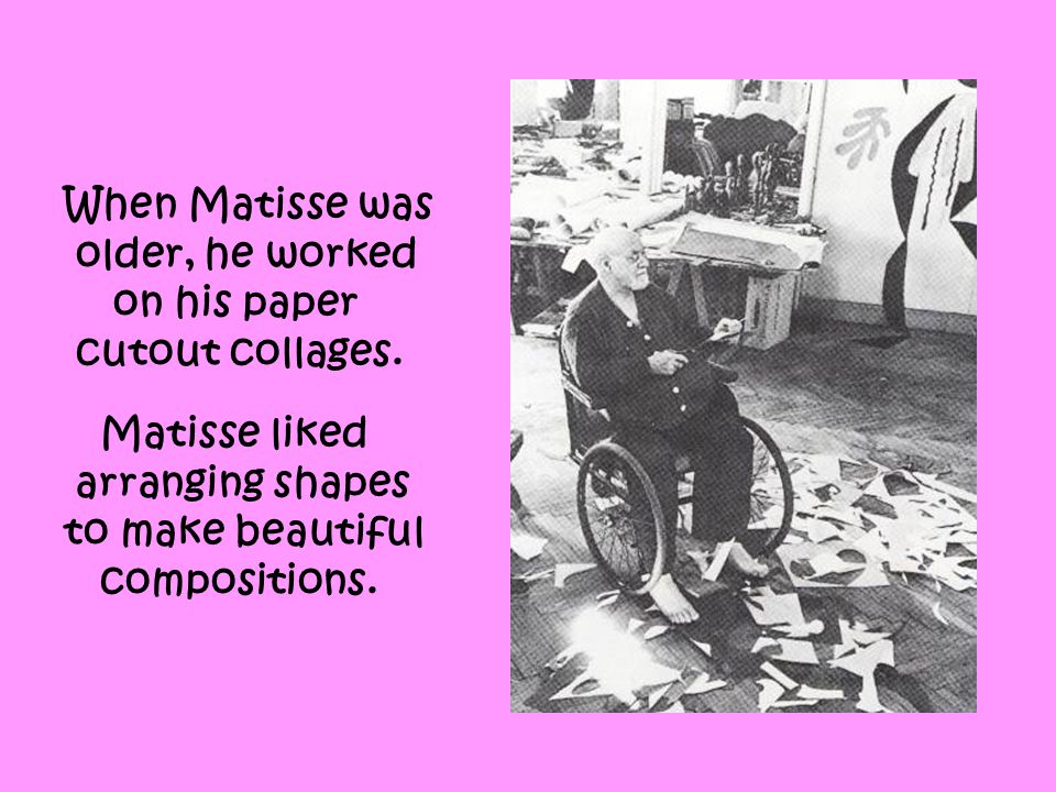 Matisse liked arranging shapes to make beautiful compositions.