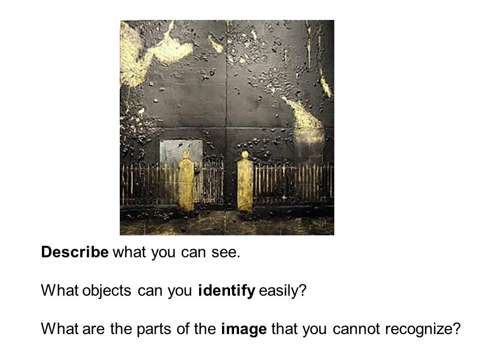 Describe what you can see. What objects can you identify easily.