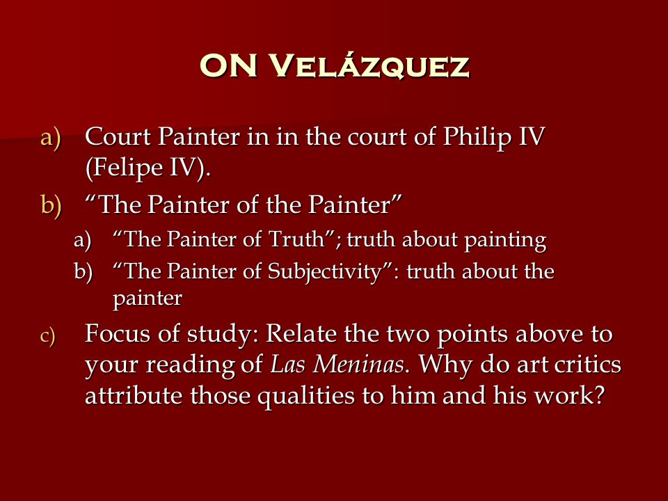 on Velázquez a)Court Painter in in the court of Philip IV (Felipe IV).