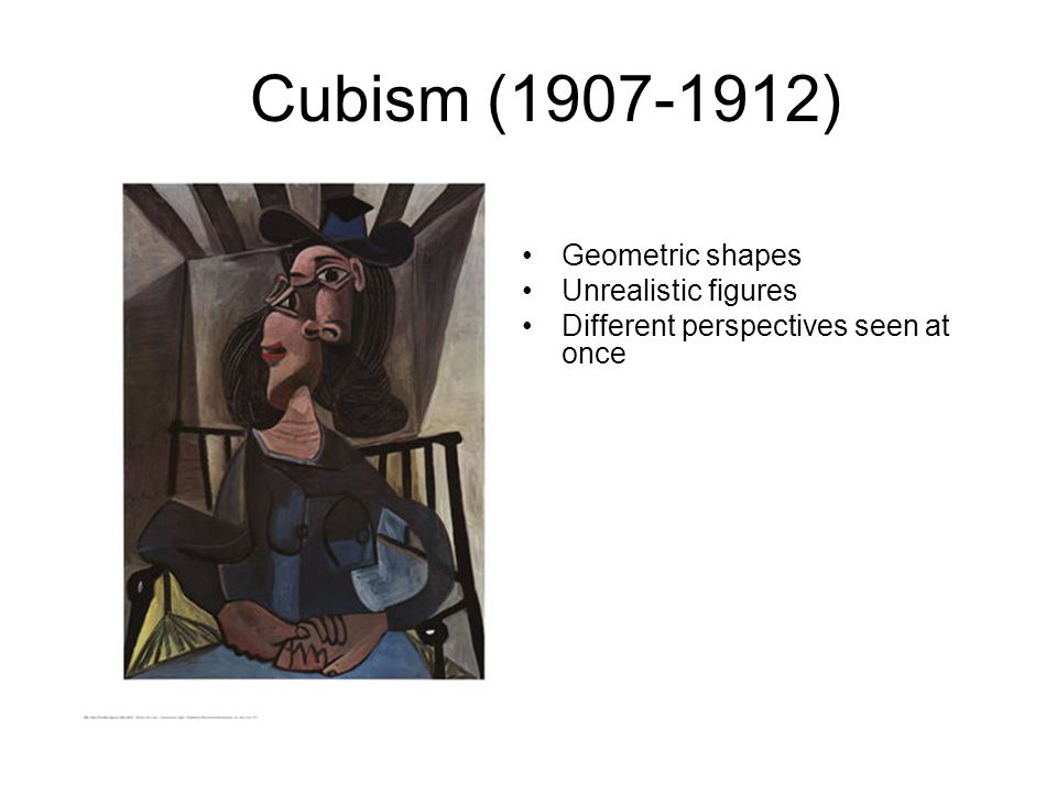 Cubism ( ) Geometric shapes Unrealistic figures Different perspectives seen at once