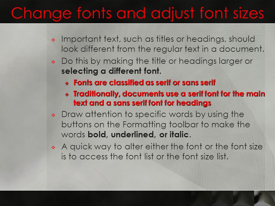 Change fonts and adjust font sizes  Important text, such as titles or headings, should look different from the regular text in a document.