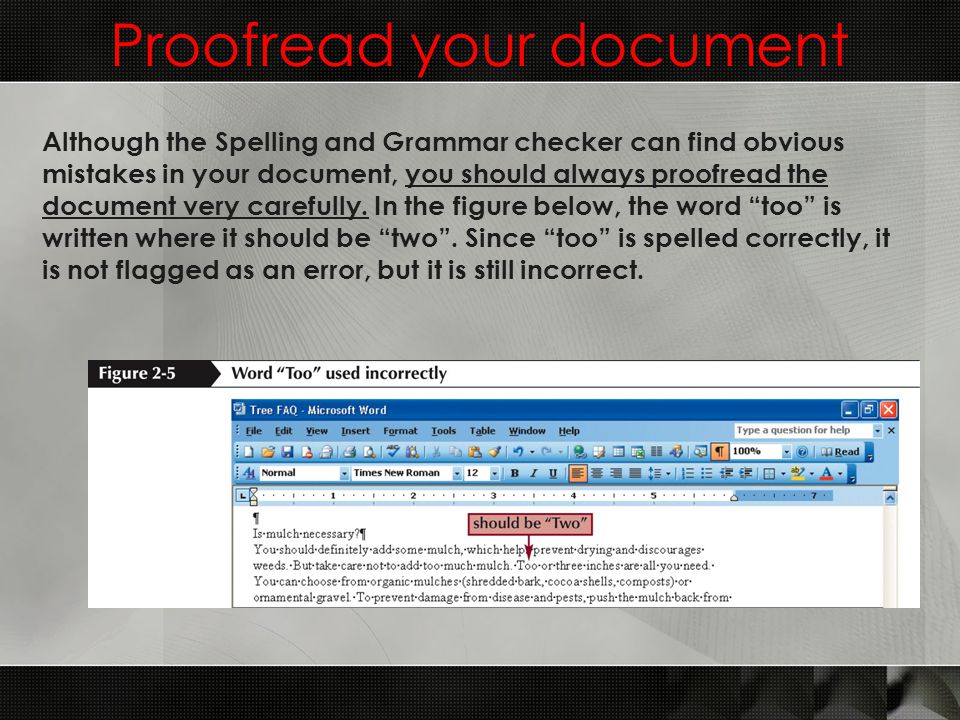 Proofread your document Although the Spelling and Grammar checker can find obvious mistakes in your document, you should always proofread the document very carefully.