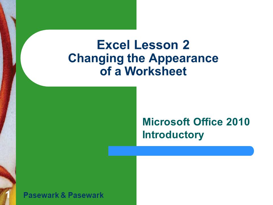 1 Excel Lesson 2 Changing the Appearance of a Worksheet Microsoft Office 2010 Introductory Pasewark & Pasewark