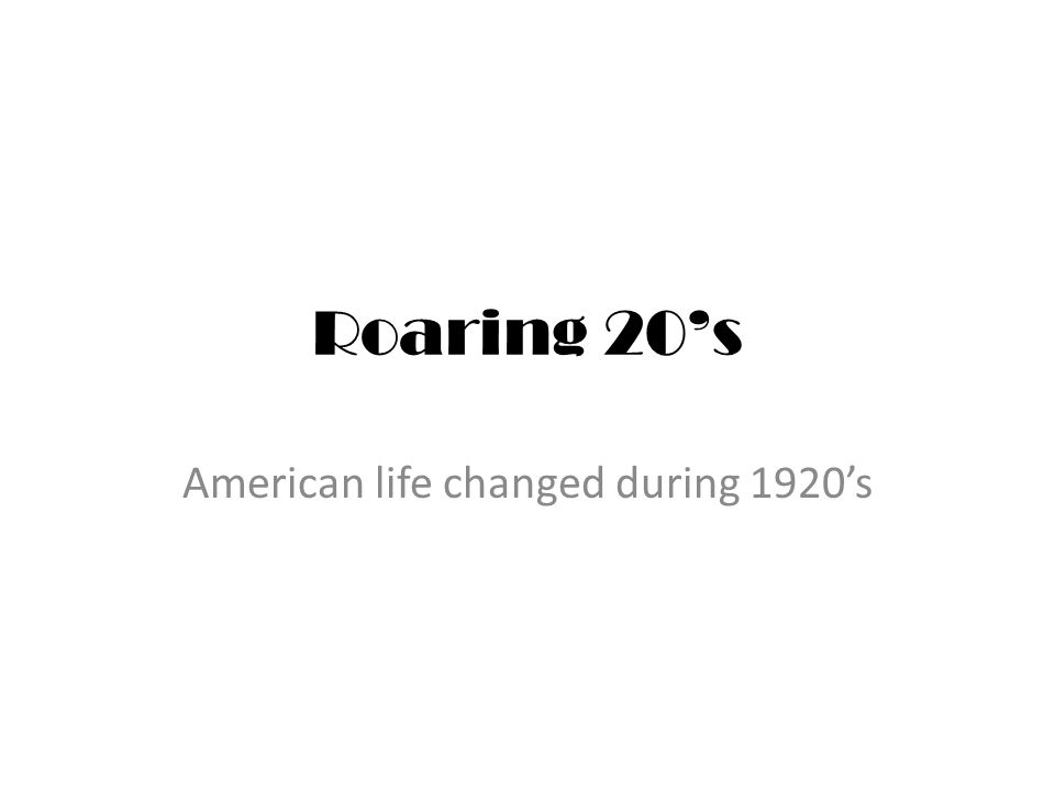 Roaring 20’s American life changed during 1920’s
