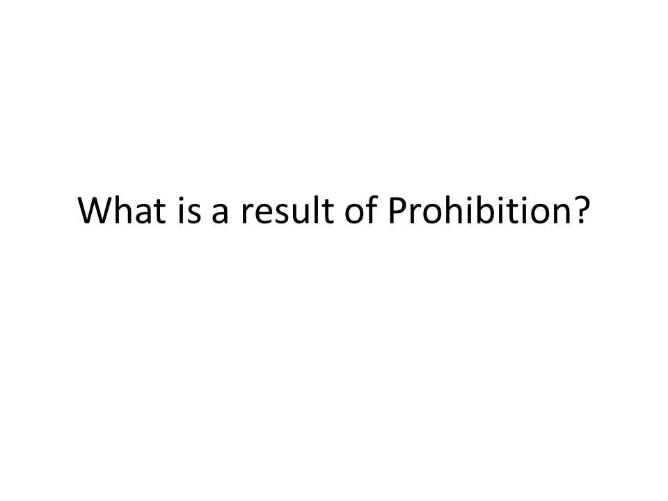 What is a result of Prohibition