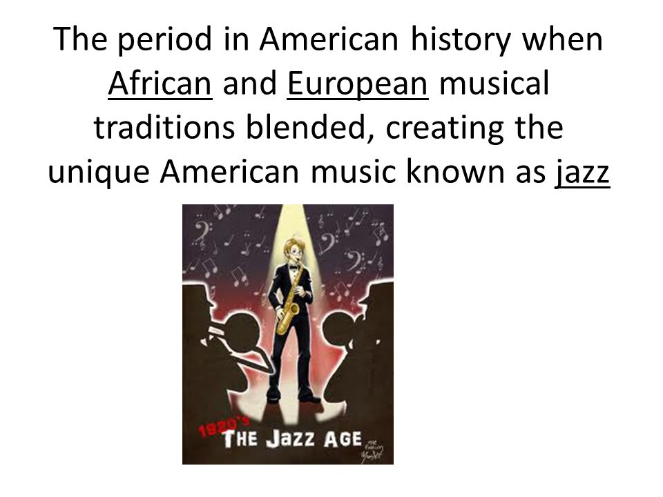The period in American history when African and European musical traditions blended, creating the unique American music known as jazz