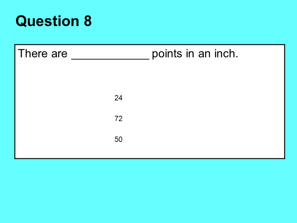 Question 8 There are ____________ points in an inch