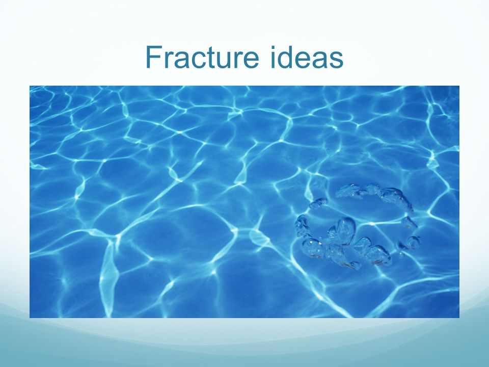 Fracture ideas