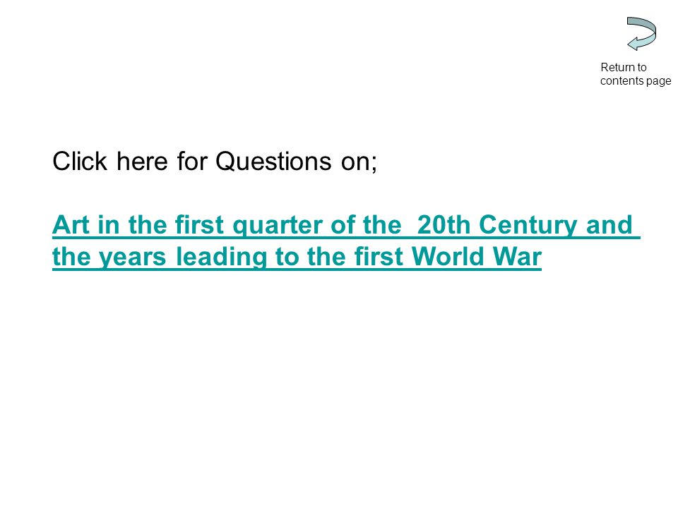 Click here for Questions on; Art in the first quarter of the 20th Century and the years leading to the first World War Return to contents page