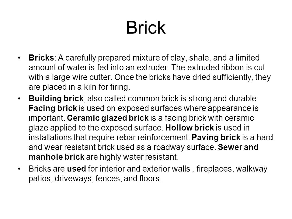 Brick Bricks: A carefully prepared mixture of clay, shale, and a limited amount of water is fed into an extruder.