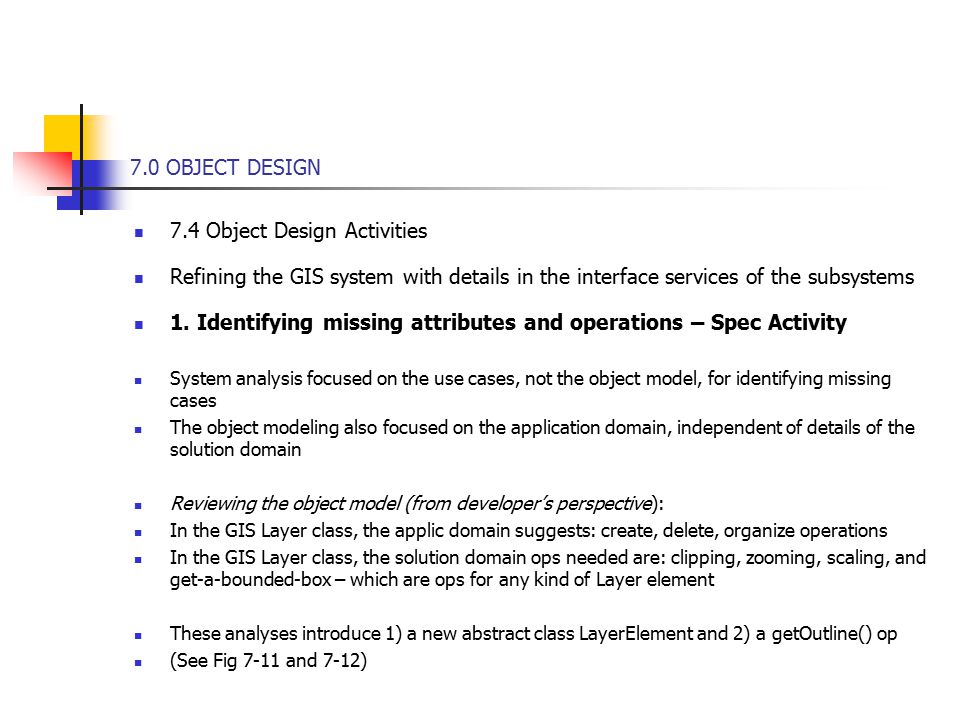 7.0 OBJECT DESIGN 7.4 Object Design Activities Refining the GIS system with details in the interface services of the subsystems 1.