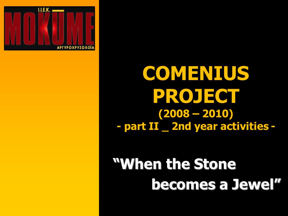 COMENIUS PROJECT (2008 – 2010) - part II _ 2nd year activities - When the Stone becomes a Jewel