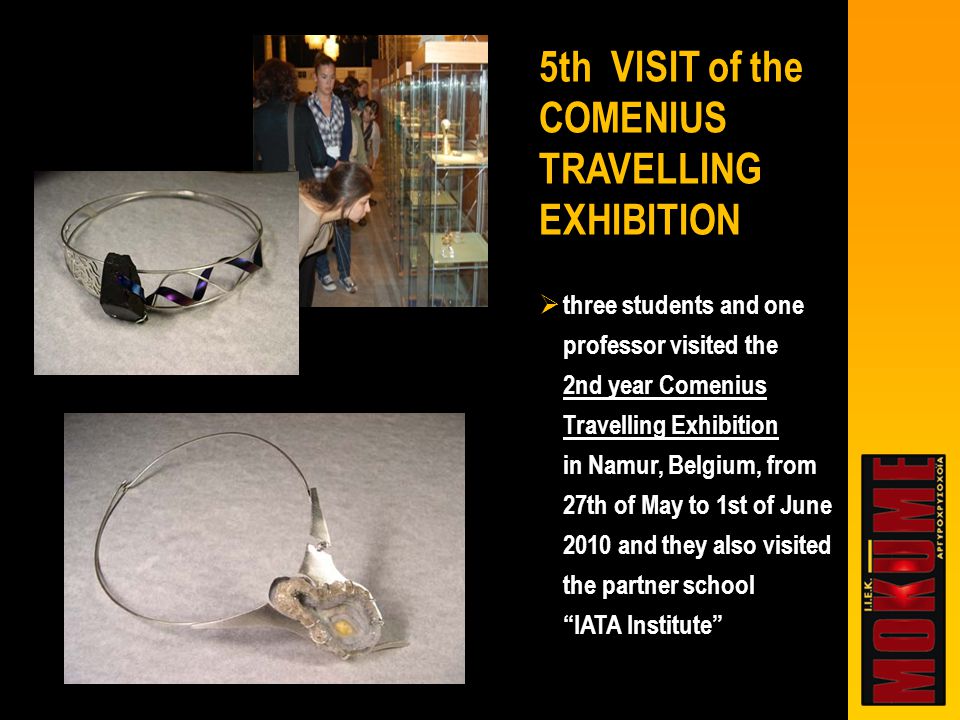  three students and one professor visited the 2nd year Comenius Travelling Exhibition in Namur, Belgium, from 27th of May to 1st of June 2010 and they also visited the partner school IATA Institute 5th VISIT of the COMENIUS TRAVELLING EXHIBITION
