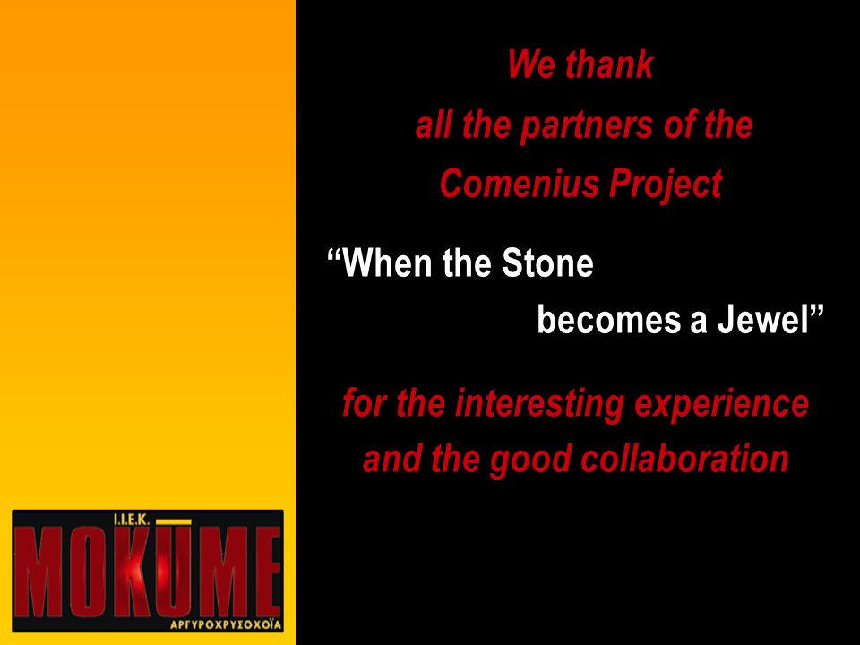 We thank all the partners of the Comenius Project When the Stone becomes a Jewel for the interesting experience and the good collaboration