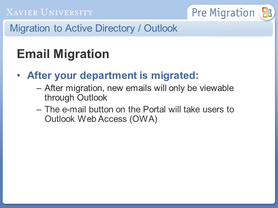 Migration After your department is migrated: –After migration, new  s will only be viewable through Outlook –The  button on the Portal will take users to Outlook Web Access (OWA)