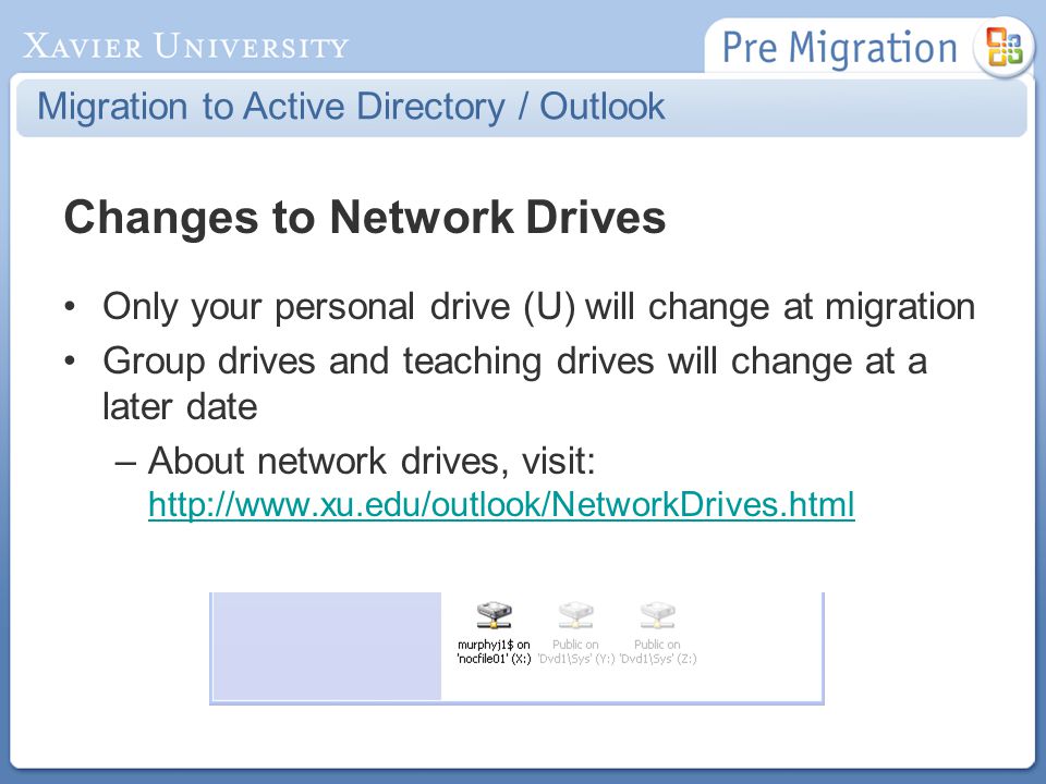 Changes to Network Drives Only your personal drive (U) will change at migration Group drives and teaching drives will change at a later date –About network drives, visit:     Migration to Active Directory / Outlook