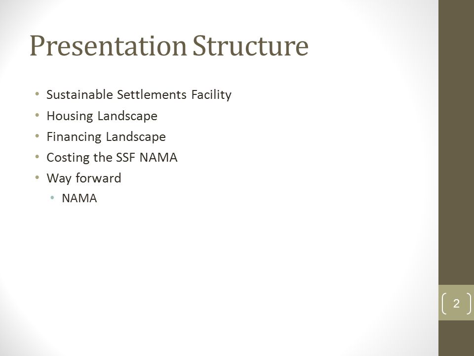 Presentation Structure Sustainable Settlements Facility Housing Landscape Financing Landscape Costing the SSF NAMA Way forward NAMA 2
