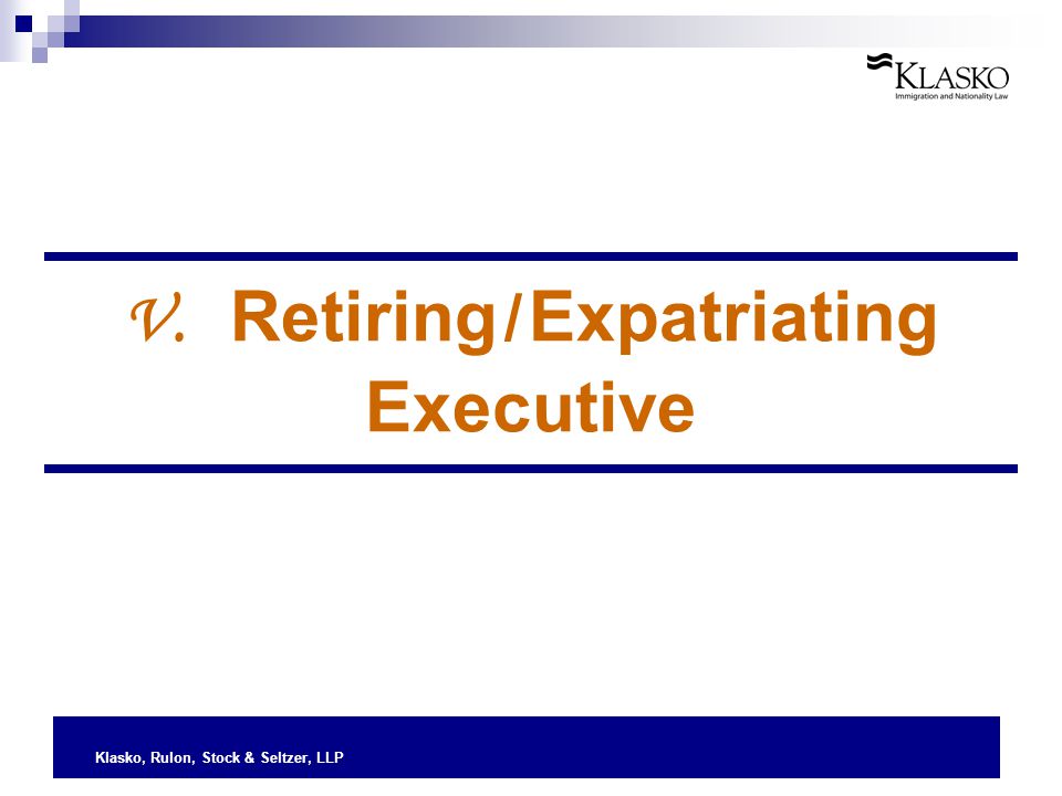 Klasko, Rulon, Stock & Seltzer, LLP V. Retiring / Expatriating Executive