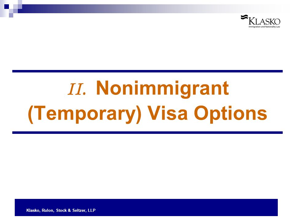 Klasko, Rulon, Stock & Seltzer, LLP II. Nonimmigrant (Temporary) Visa Options