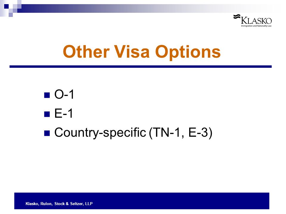 Klasko, Rulon, Stock & Seltzer, LLP Other Visa Options O-1 E-1 Country-specific (TN-1, E-3)