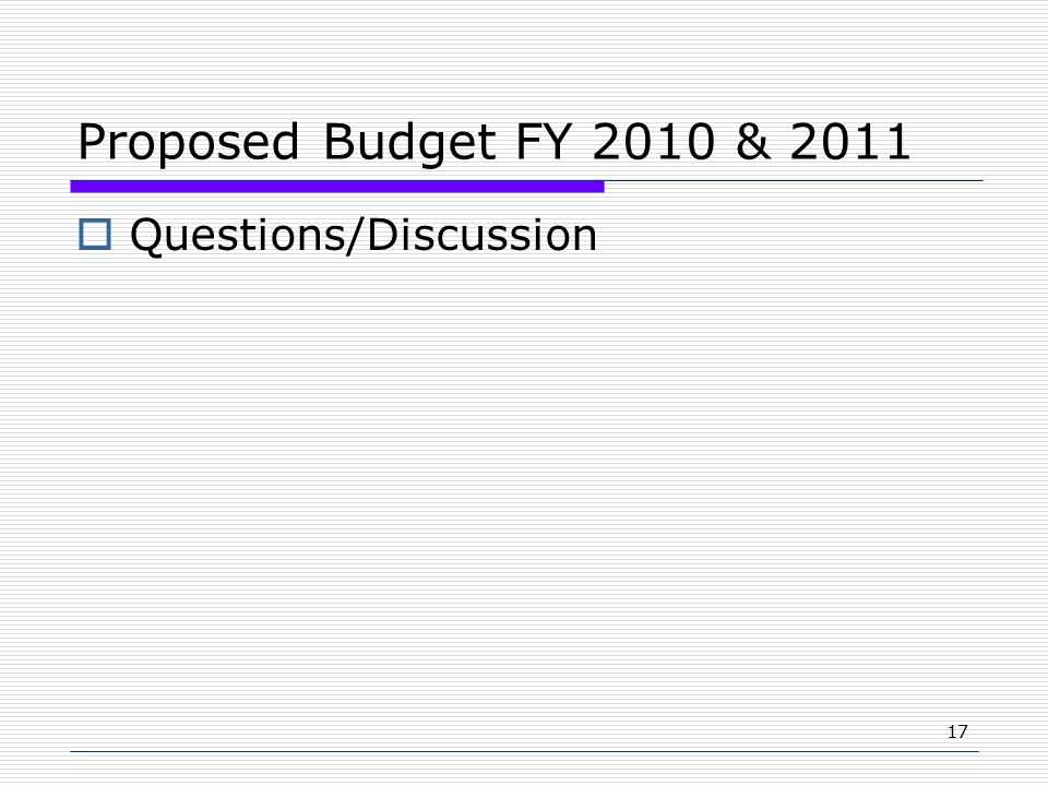17 Proposed Budget FY 2010 & 2011  Questions/Discussion