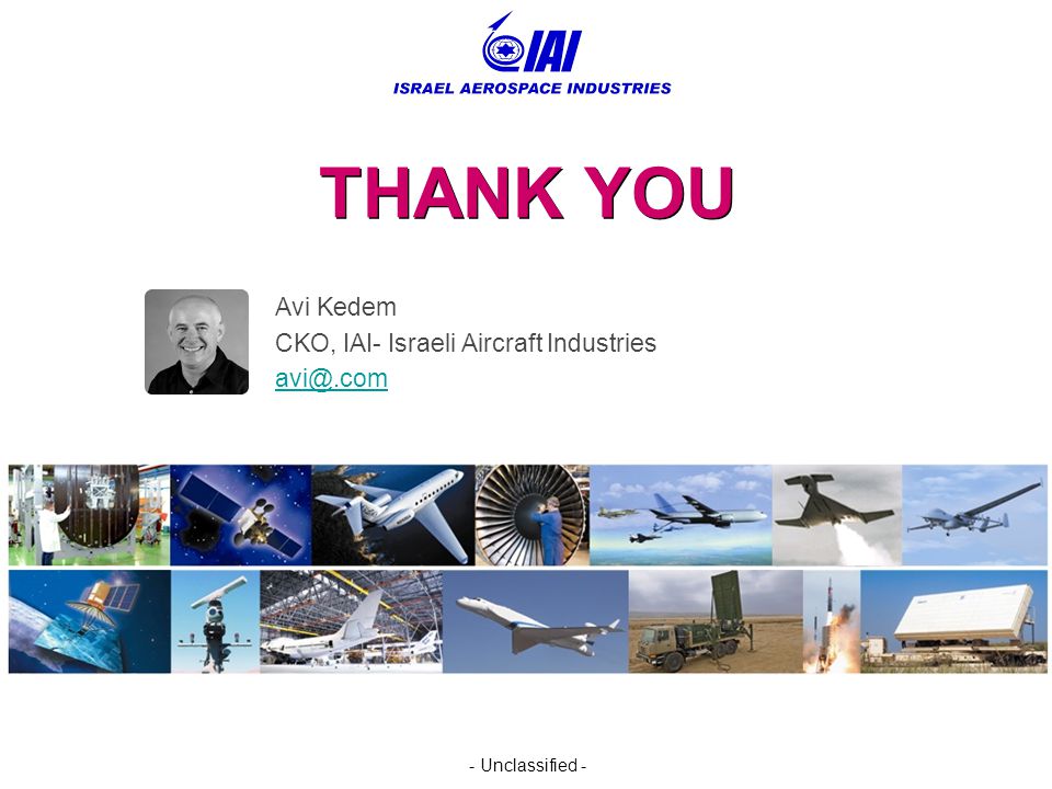 - Unclassified - THANK YOU Avi Kedem CKO, IAI- Israeli Aircraft Industries