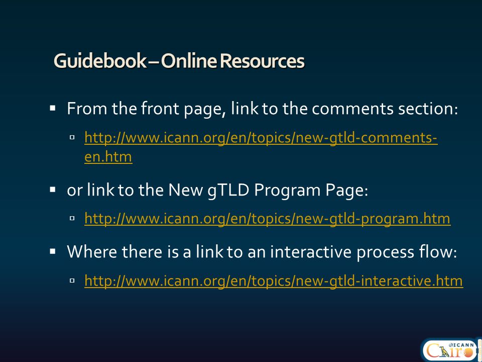 Guidebook – Online Resources  From the front page, link to the comments section:    en.htm   en.htm  or link to the New gTLD Program Page:       Where there is a link to an interactive process flow: 