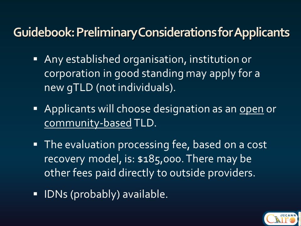 Guidebook: Preliminary Considerations for Applicants  Any established organisation, institution or corporation in good standing may apply for a new gTLD (not individuals).