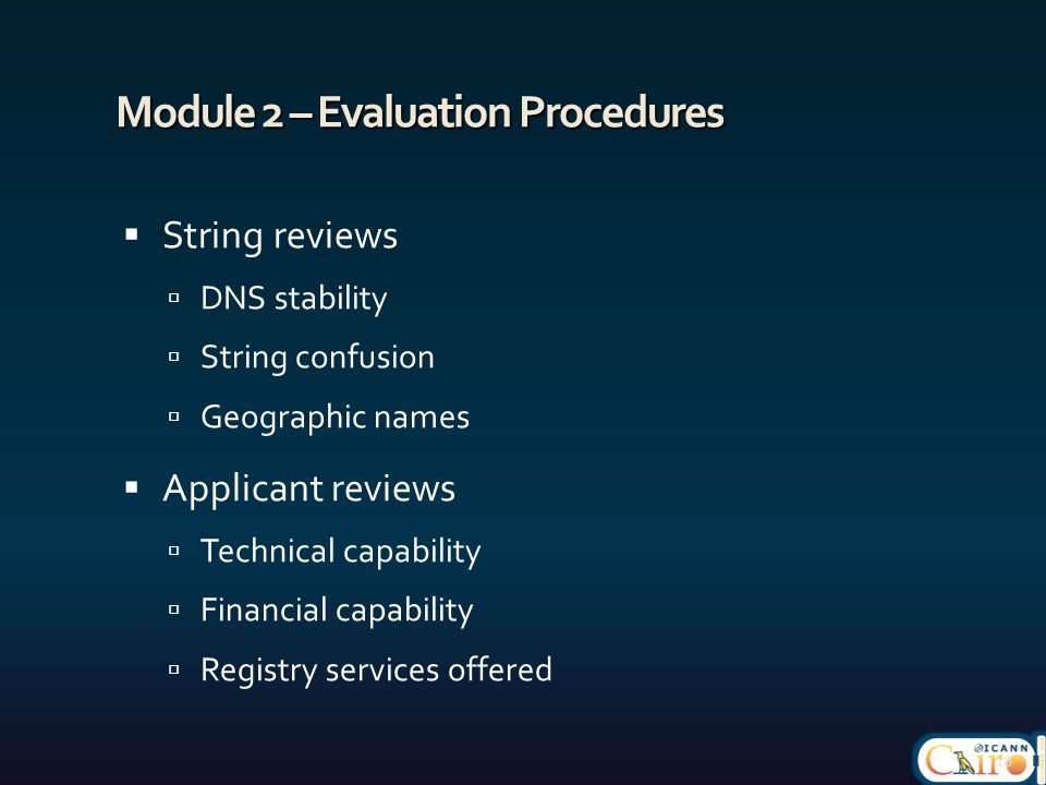 Module 2 – Evaluation Procedures  String reviews  DNS stability  String confusion  Geographic names  Applicant reviews  Technical capability  Financial capability  Registry services offered 18