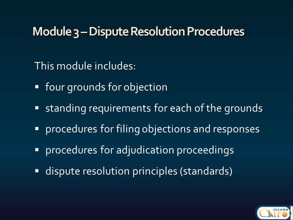 Module 3 – Dispute Resolution Procedures This module includes:  four grounds for objection  standing requirements for each of the grounds  procedures for filing objections and responses  procedures for adjudication proceedings  dispute resolution principles (standards) 22