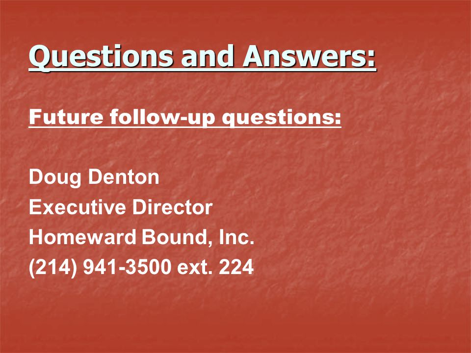 Questions and Answers: Future follow-up questions: Doug Denton Executive Director Homeward Bound, Inc.
