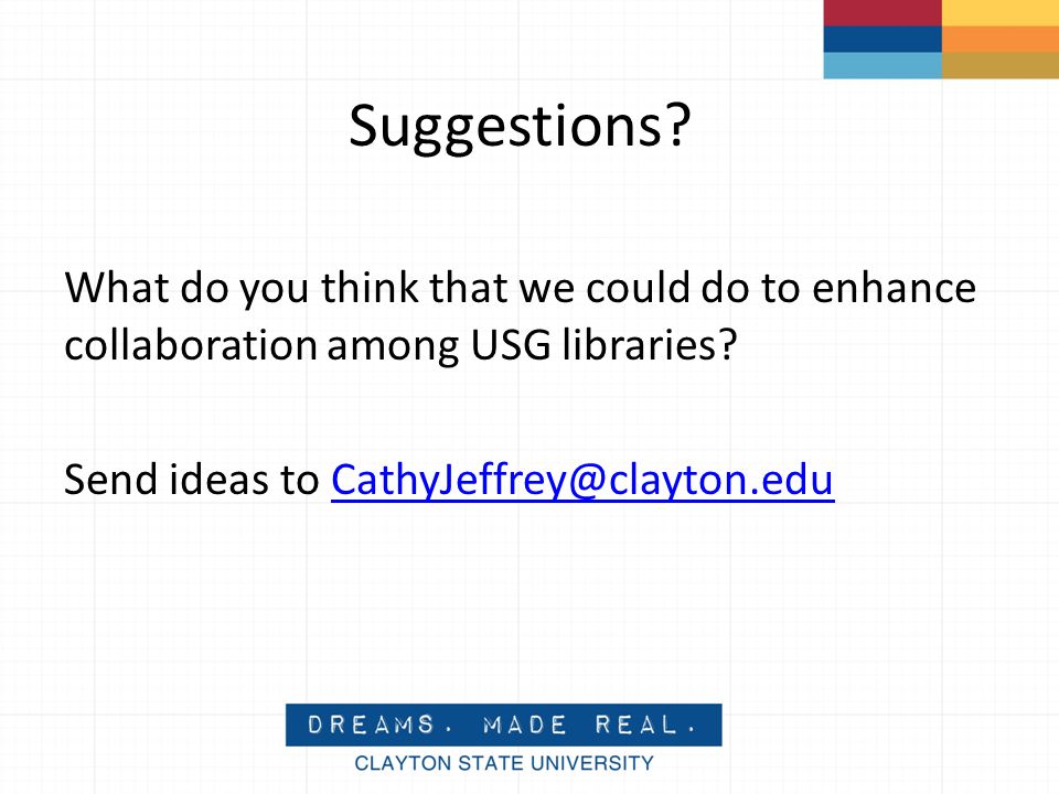 Suggestions. What do you think that we could do to enhance collaboration among USG libraries.