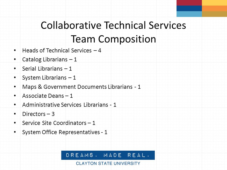 Collaborative Technical Services Team Composition Heads of Technical Services – 4 Catalog Librarians – 1 Serial Librarians – 1 System Librarians – 1 Maps & Government Documents Librarians - 1 Associate Deans – 1 Administrative Services Librarians - 1 Directors – 3 Service Site Coordinators – 1 System Office Representatives - 1