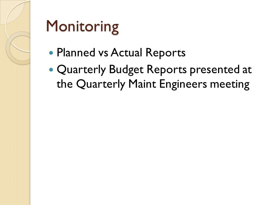 Monitoring Planned vs Actual Reports Quarterly Budget Reports presented at the Quarterly Maint Engineers meeting