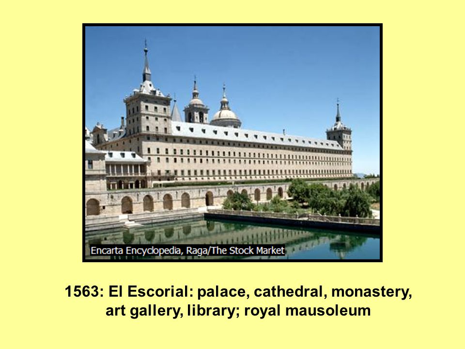 1563: El Escorial: palace, cathedral, monastery, art gallery, library; royal mausoleum