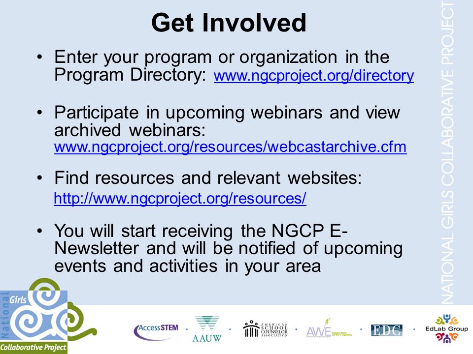 Get Involved Enter your program or organization in the Program Directory:     Participate in upcoming webinars and view archived webinars:     Find resources and relevant websites:   You will start receiving the NGCP E- Newsletter and will be notified of upcoming events and activities in your area