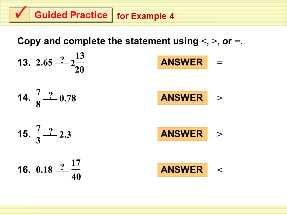 Guided Practice for Example 4 ANSWER > = > < Copy and complete the statement using, or =.