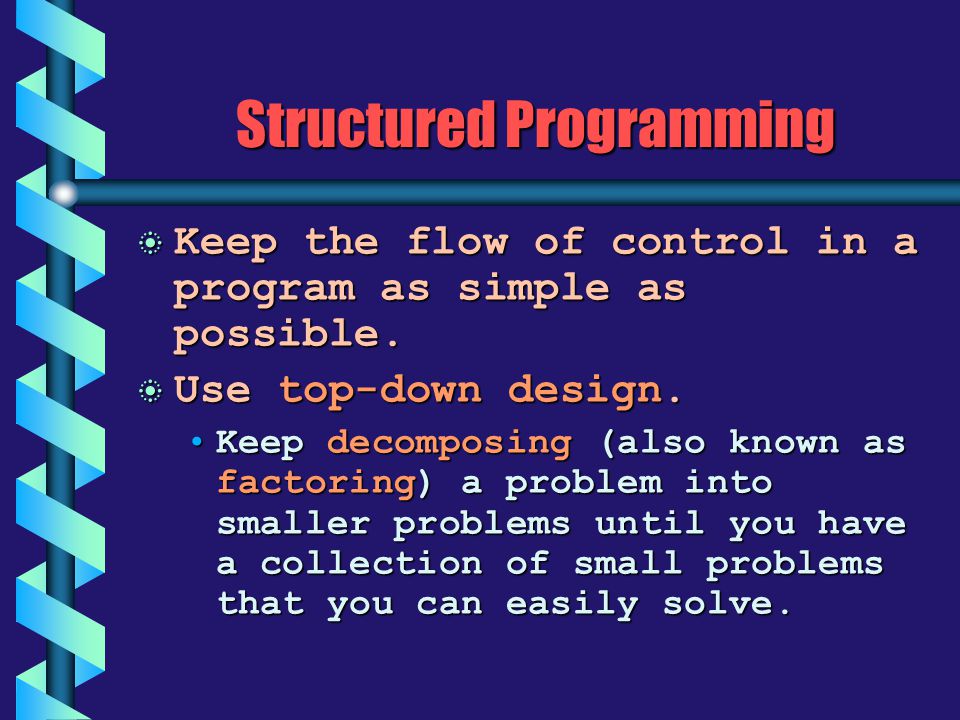 Structured Programming b Keep the flow of control in a program as simple as possible.