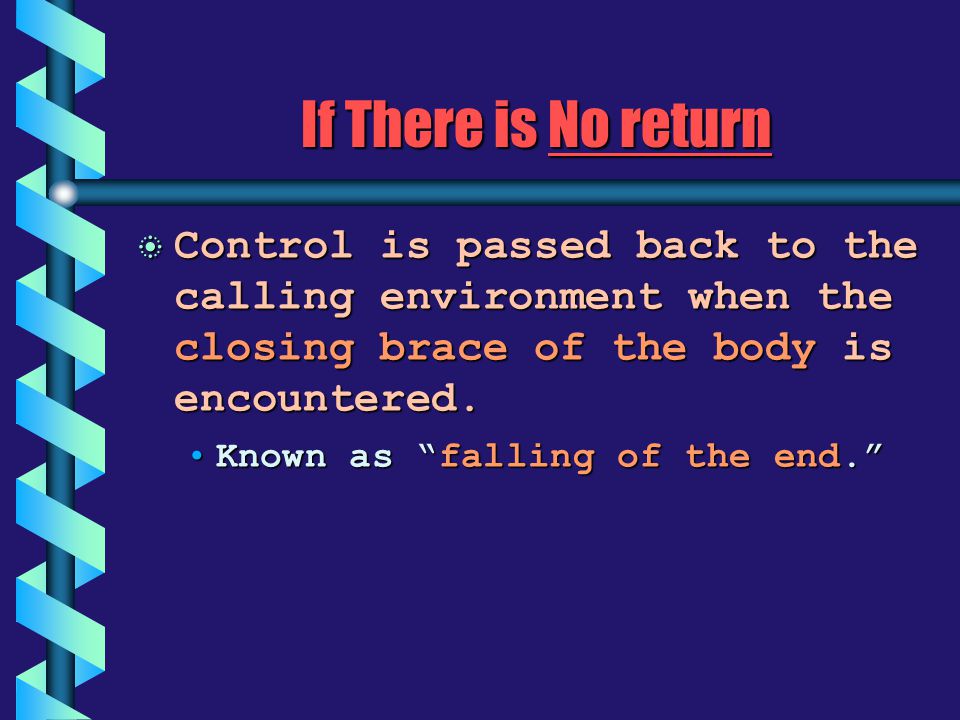 If There is No return b Control is passed back to the calling environment when the closing brace of the body is encountered.