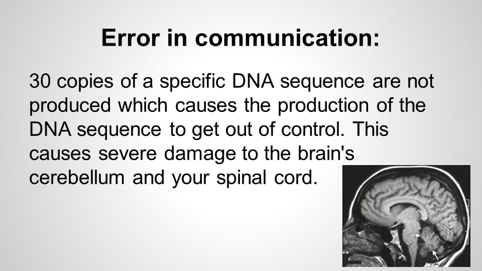 Error in communication: 30 copies of a specific DNA sequence are not produced which causes the production of the DNA sequence to get out of control.