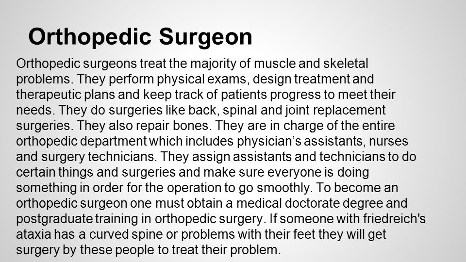 Orthopedic Surgeon Orthopedic surgeons treat the majority of muscle and skeletal problems.