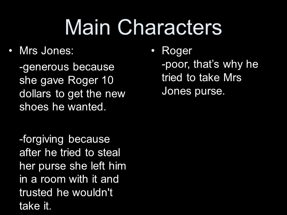Main Characters Mrs Jones: -generous because she gave Roger 10 dollars to get the new shoes he wanted.