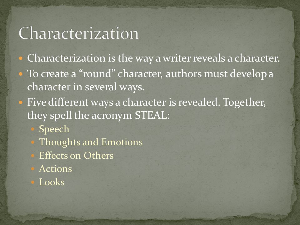 Characterization is the way a writer reveals a character.